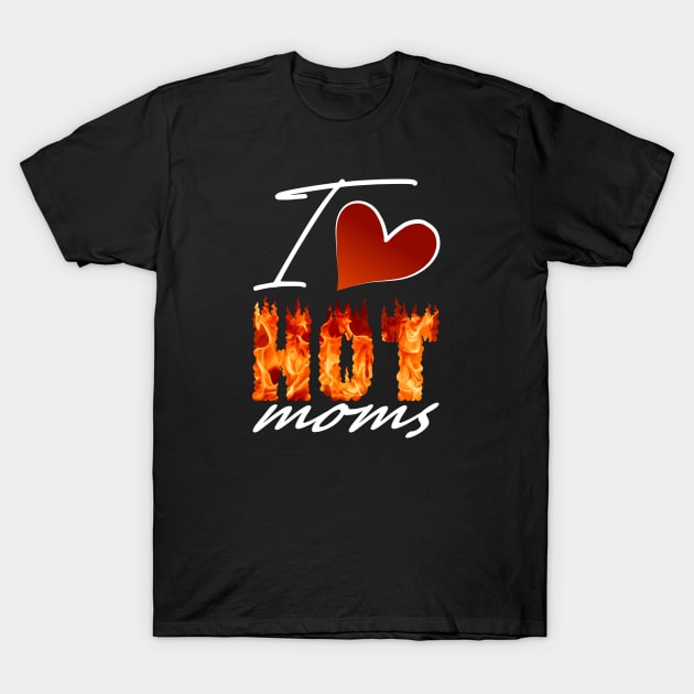 I Love Hot Moms Gifts T-Shirt by 66designer99